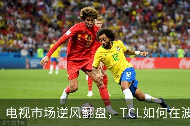 电视市场逆风翻盘，TCL如何在波动中勇夺利润高地？